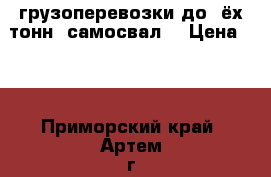 грузоперевозки до 3ёх тонн( самосвал) › Цена ­ 1 - Приморский край, Артем г. Авто » Услуги   . Приморский край,Артем г.